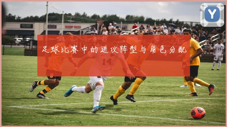 足球比赛中的进攻阵型与角色分配